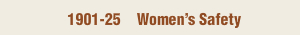 1901-25 Women’s Safety
