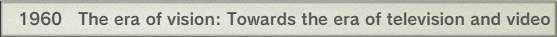 1960?The era of vision: Towards the era of television and video