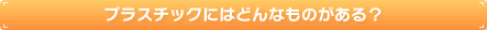 プラスチックにはどんなものがある？