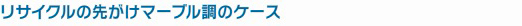 リサイクルの先がけマーブル調のケース